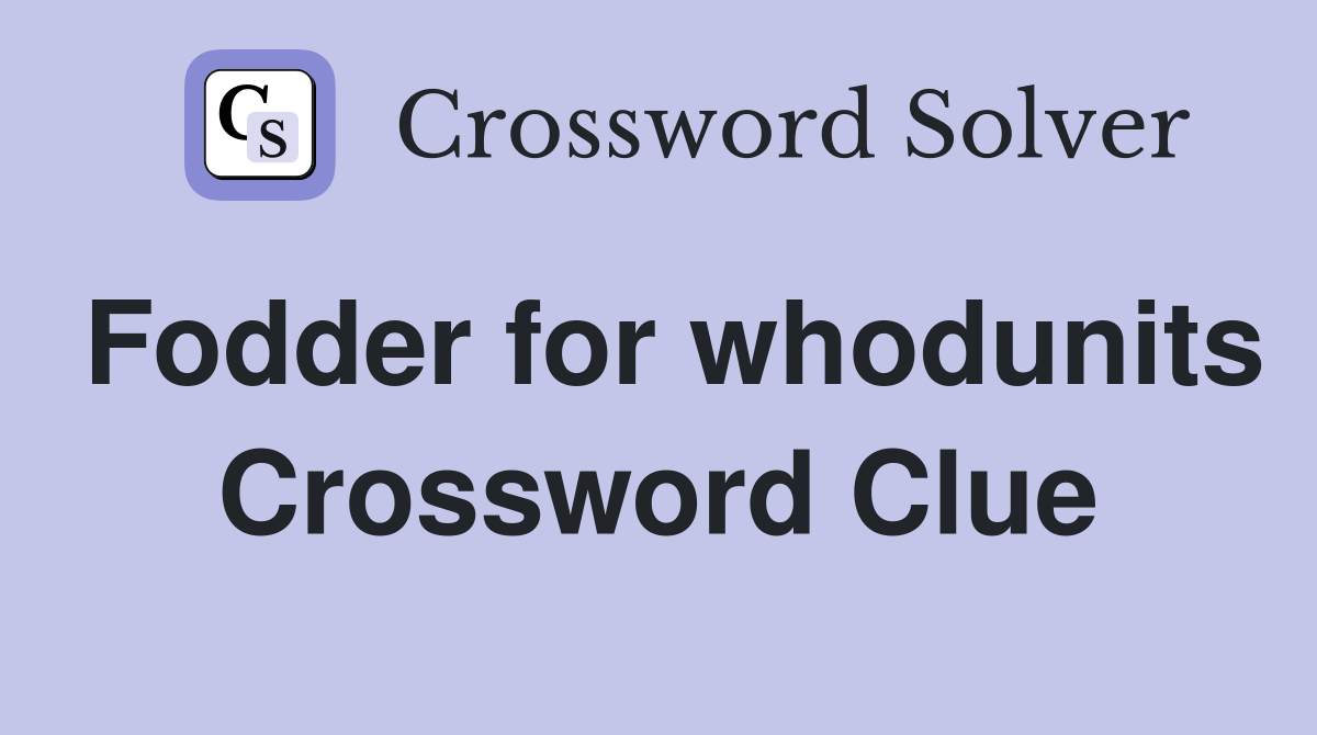 Fodder for whodunits Crossword Clue