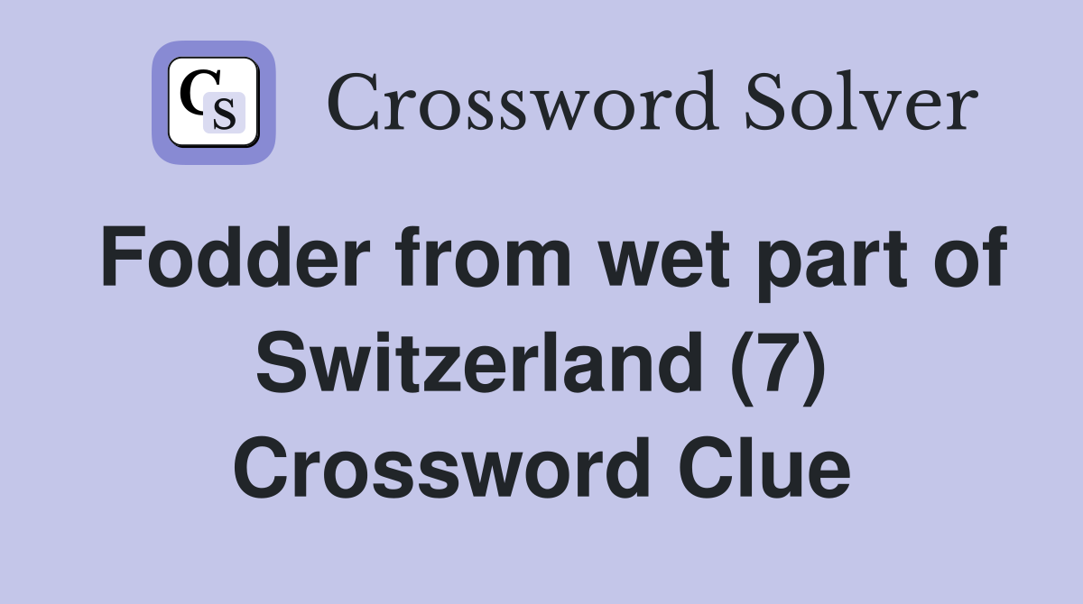 Fodder from wet part of Switzerland (7) Crossword Clue