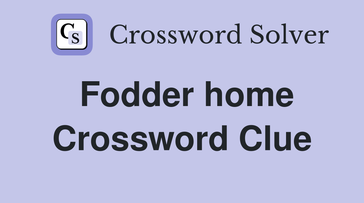 Fodder home Crossword Clue