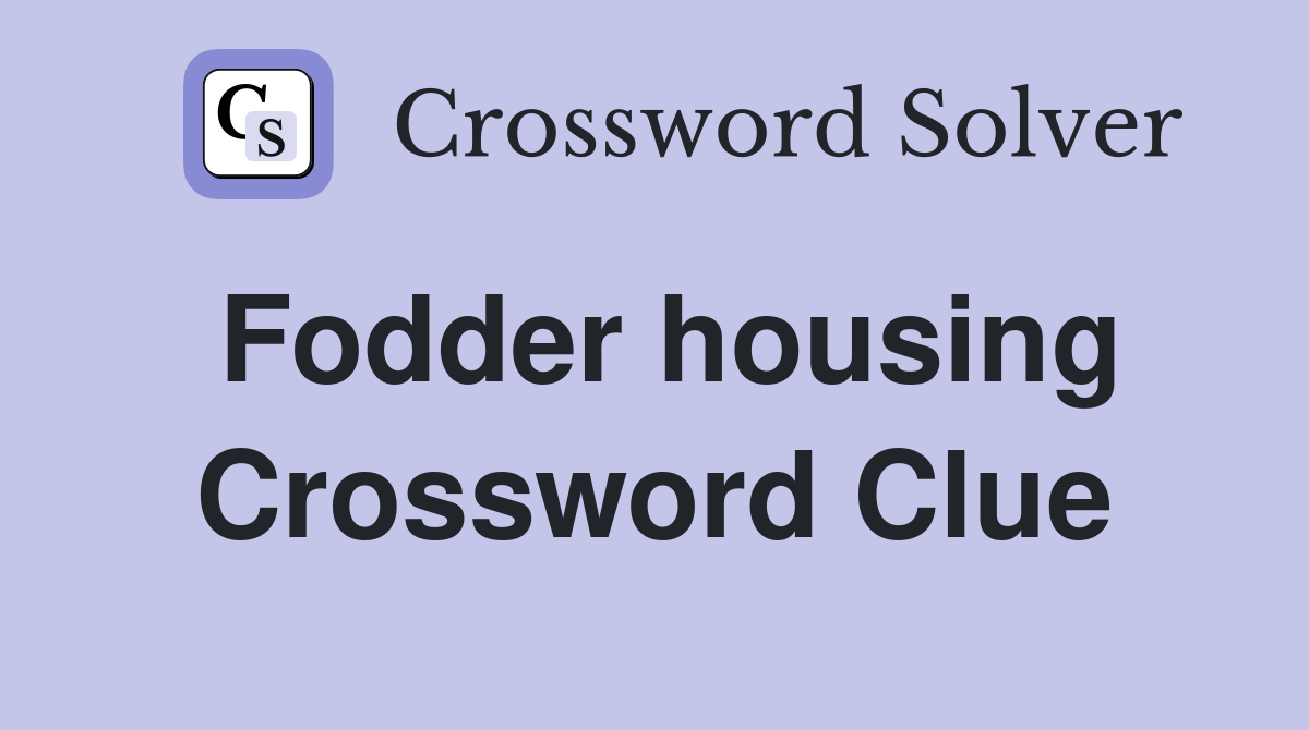 Fodder housing Crossword Clue