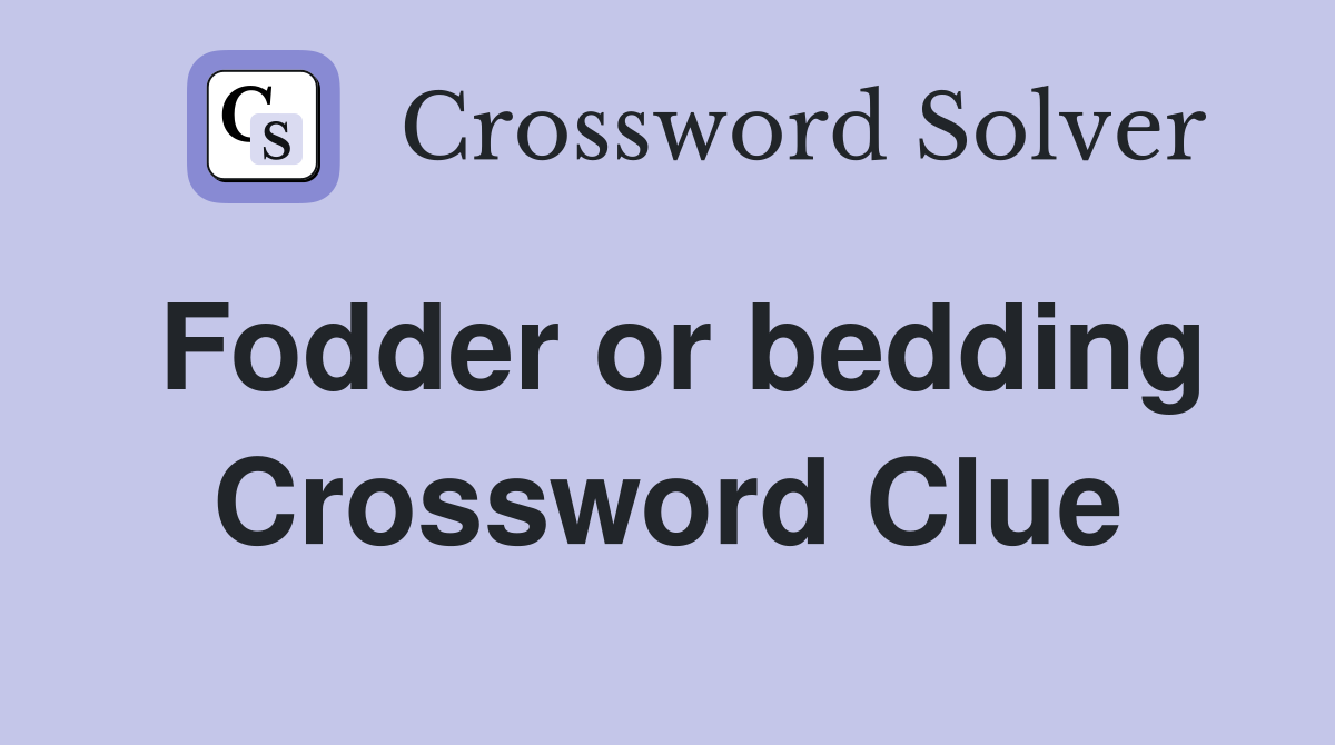 Fodder or bedding Crossword Clue