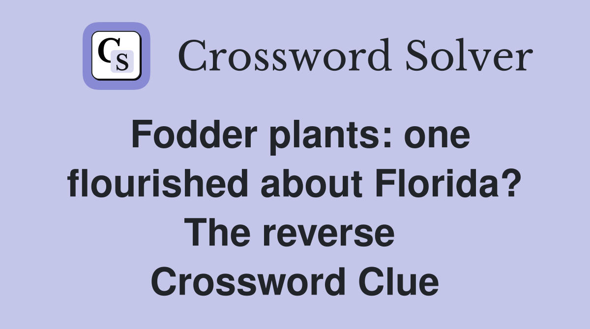 Fodder plants: one flourished about Florida? The reverse  Crossword Clue