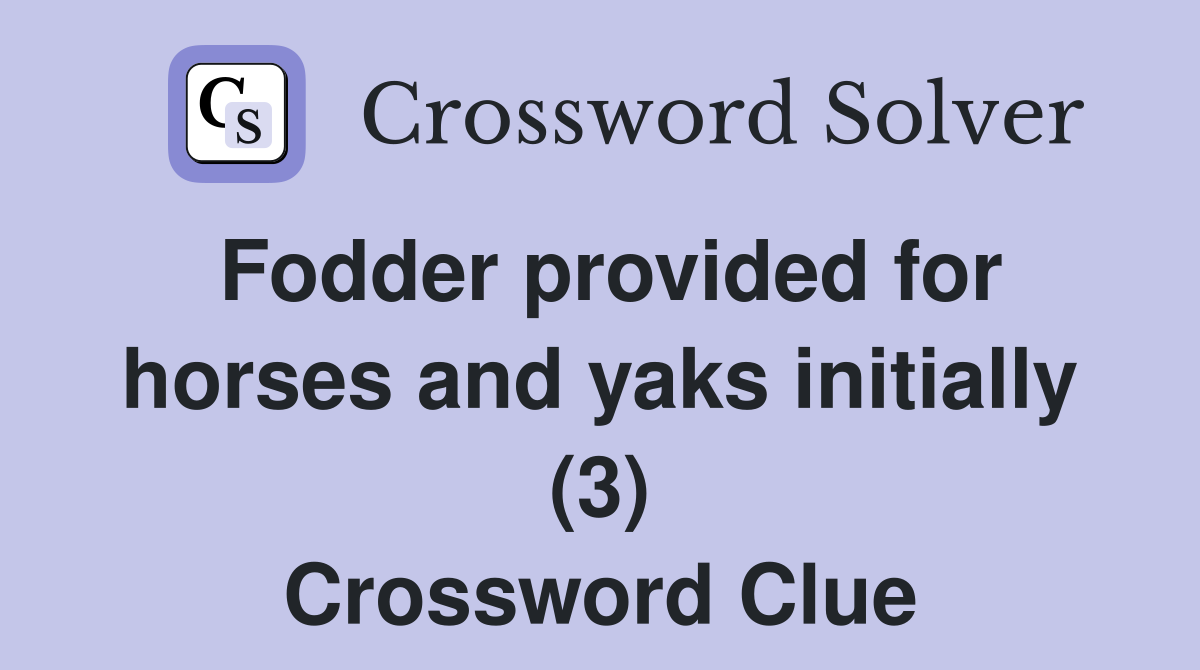 Fodder provided for horses and yaks initially (3) Crossword Clue
