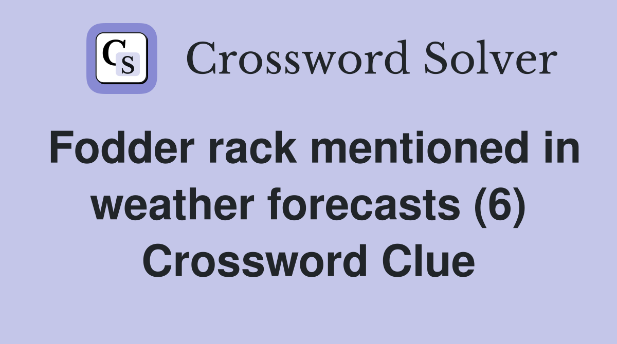 Fodder rack mentioned in weather forecasts (6) Crossword Clue