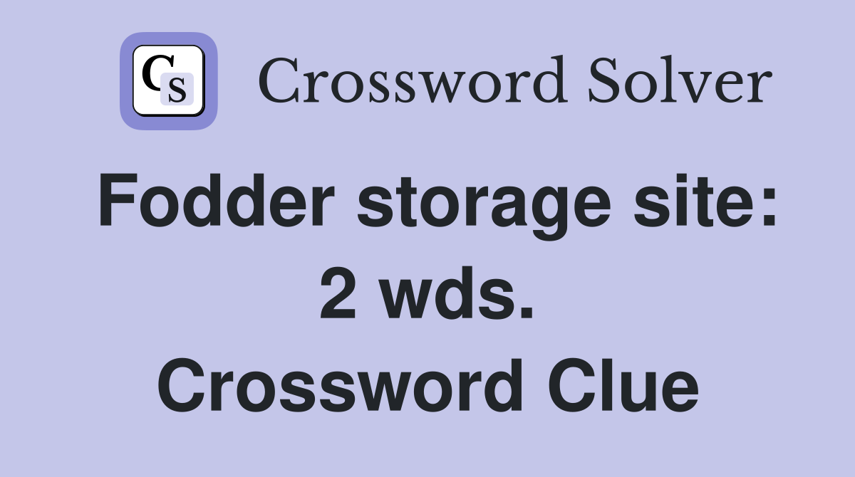 Fodder storage site: 2 wds. Crossword Clue