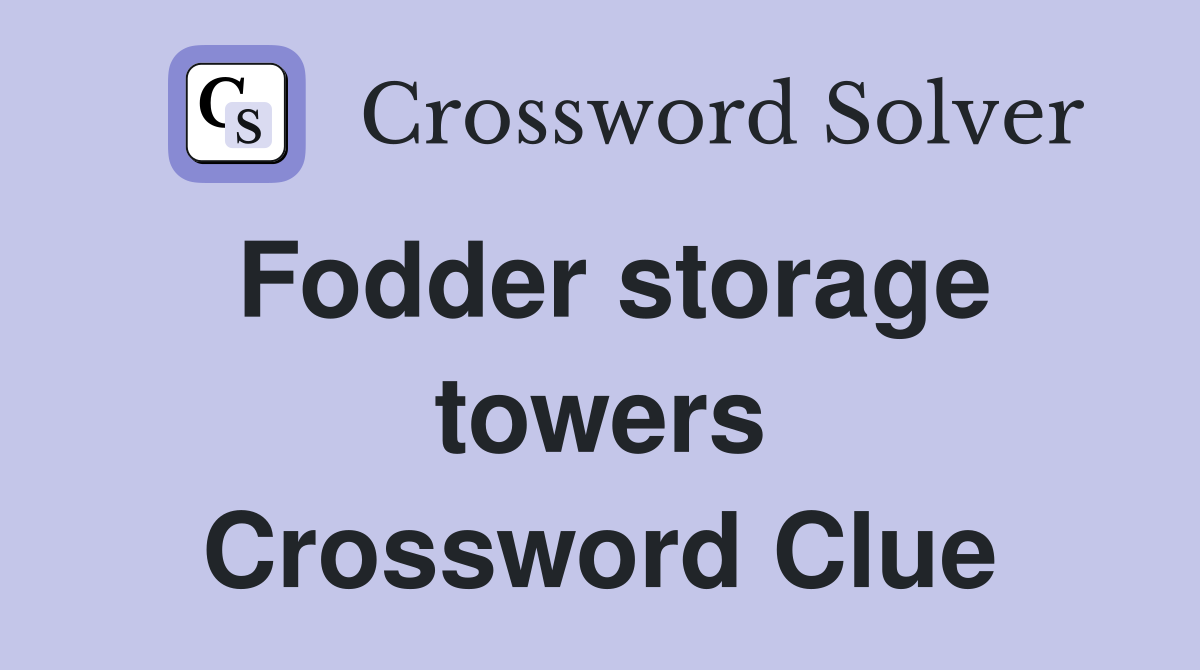 Fodder storage towers Crossword Clue