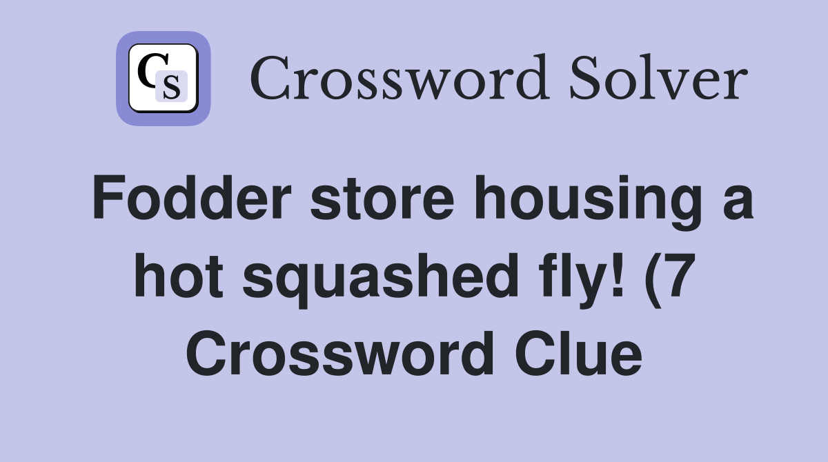 Fodder store housing a hot squashed fly (7) Crossword Clue Answers Fodder store housing a hot squashed fly (7) Crossword Clue Answers