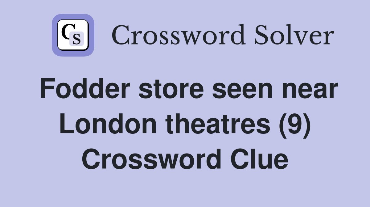Fodder store seen near London theatres (9) Crossword Clue