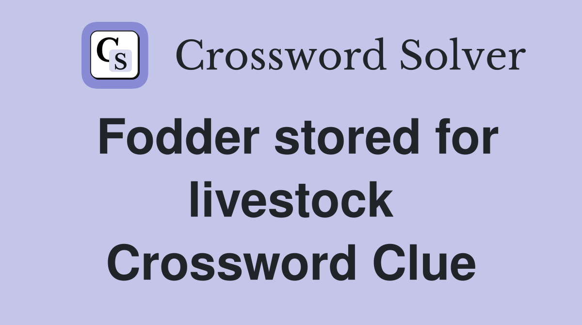 Fodder stored for livestock Crossword Clue