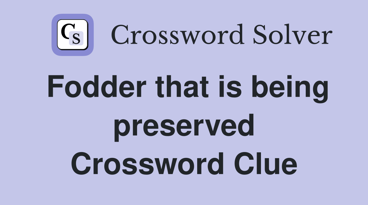 Fodder that is being preserved Crossword Clue