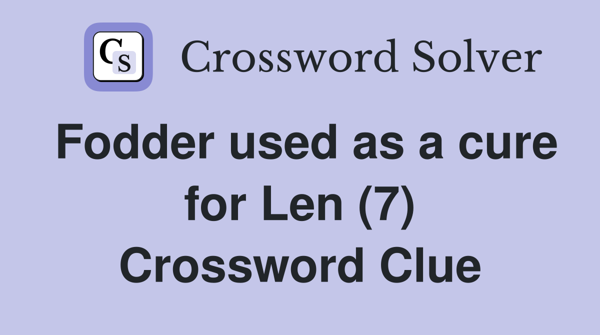 Fodder used as a cure for Len (7) Crossword Clue