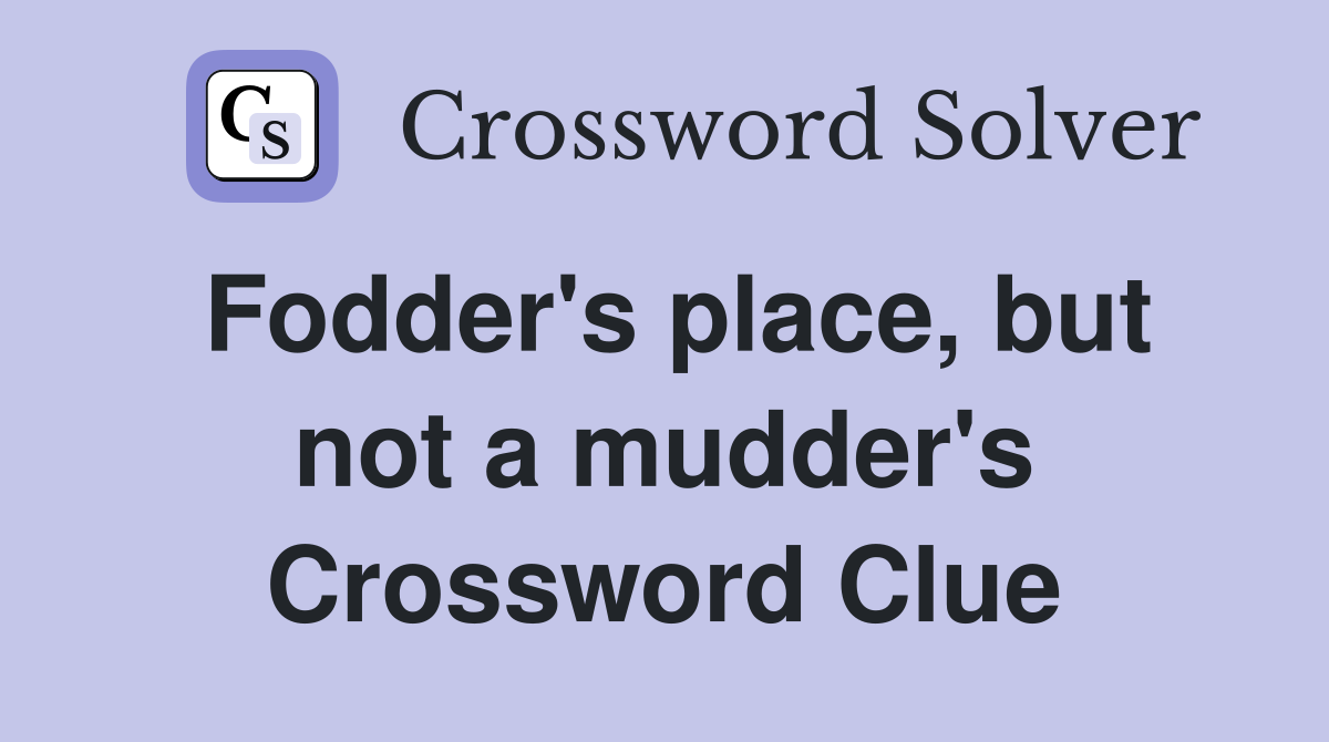Fodder's place, but not a mudder's Crossword Clue