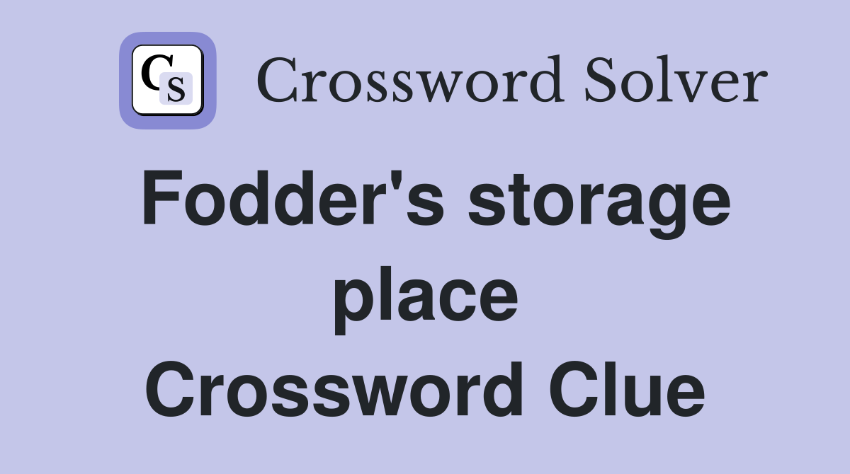 Fodder's storage place Crossword Clue