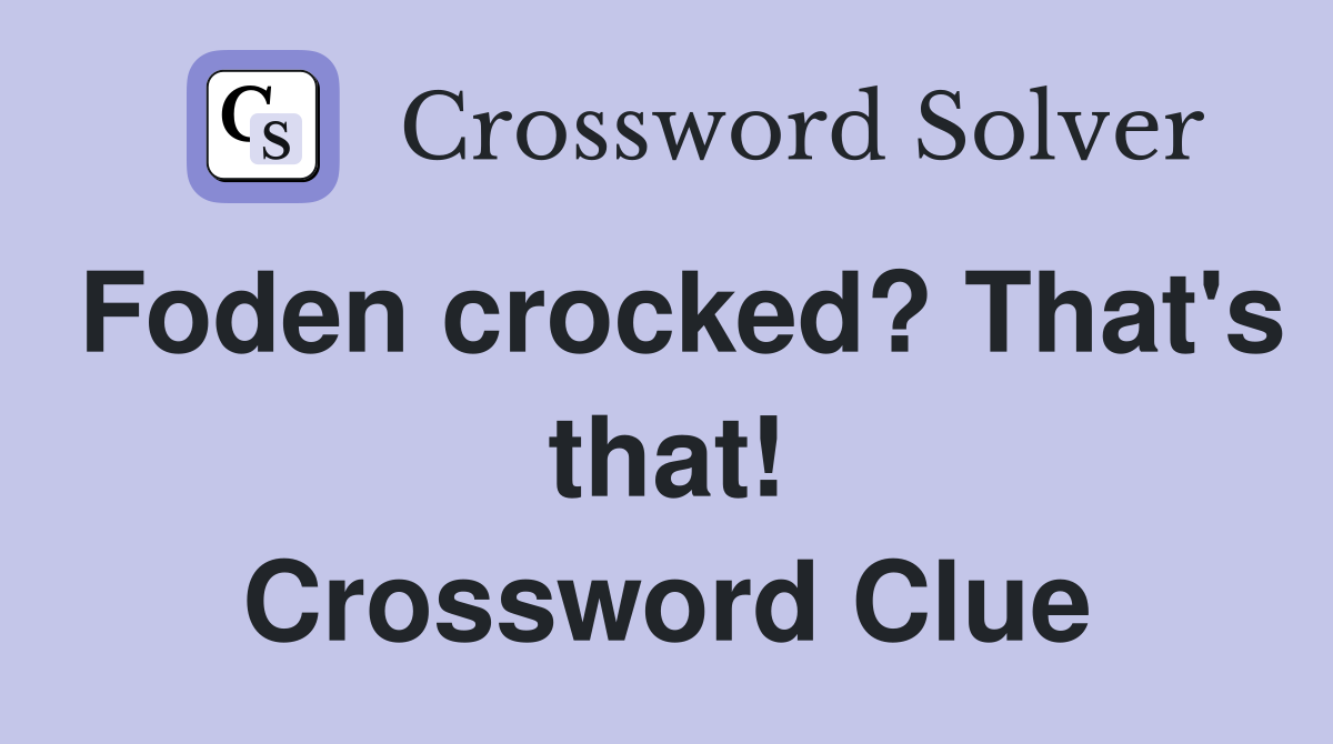 Foden crocked? That's that! Crossword Clue