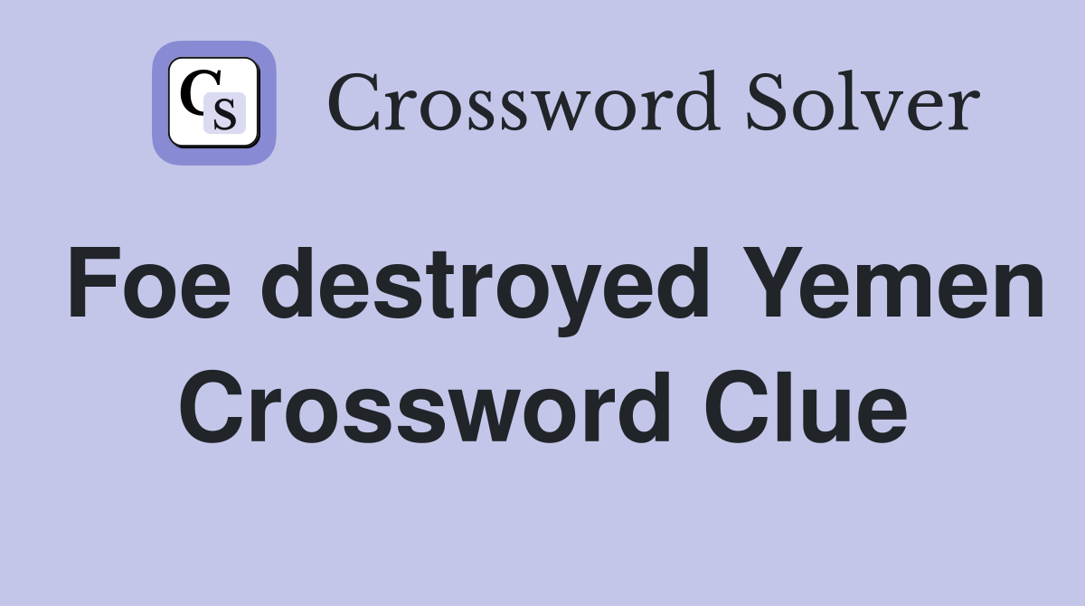 Foe destroyed Yemen Crossword Clue