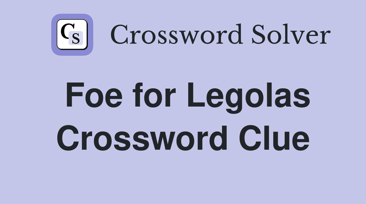Foe for Legolas Crossword Clue