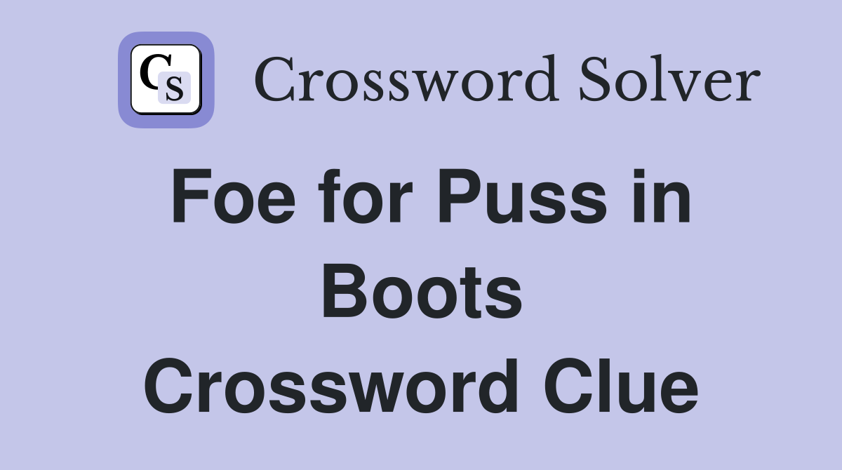 Foe for Puss in Boots Crossword Clue