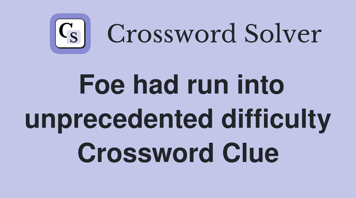 Foe had run into unprecedented difficulty Crossword Clue