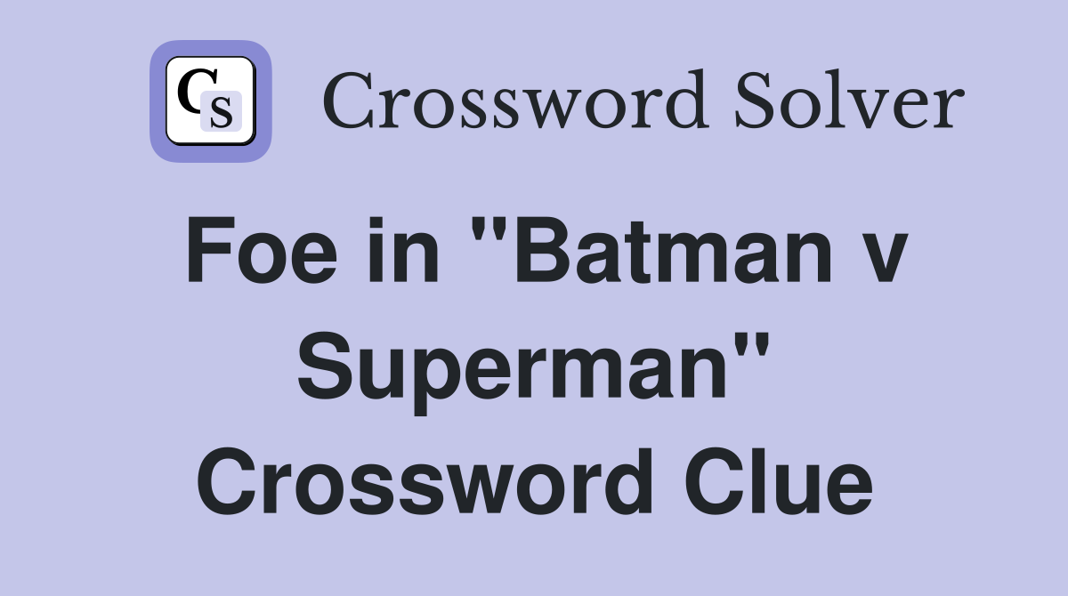 Foe in "Batman v Superman" Crossword Clue
