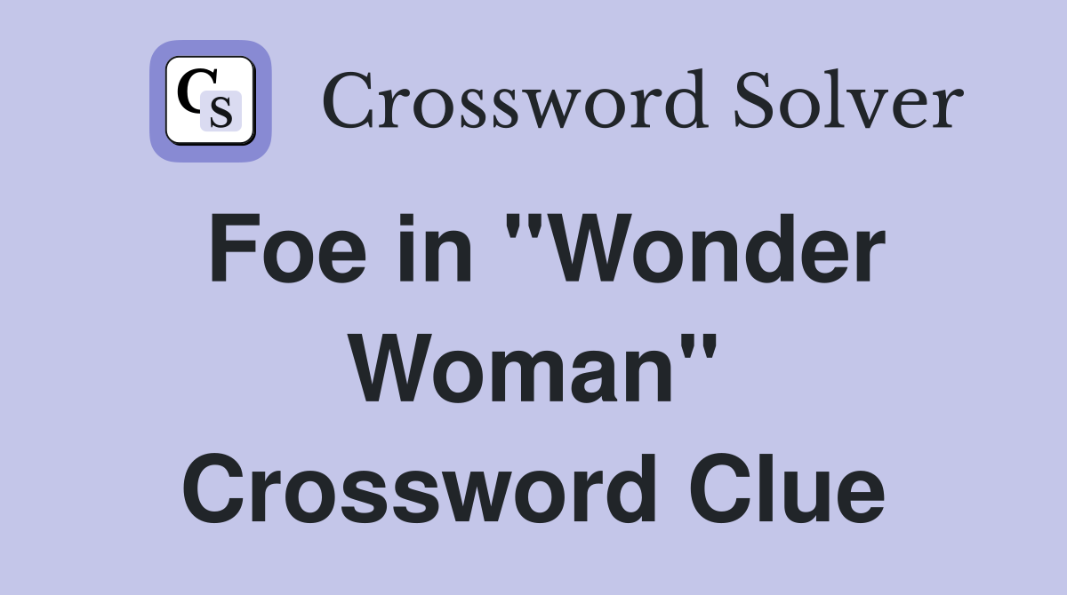 Foe in "Wonder Woman" Crossword Clue