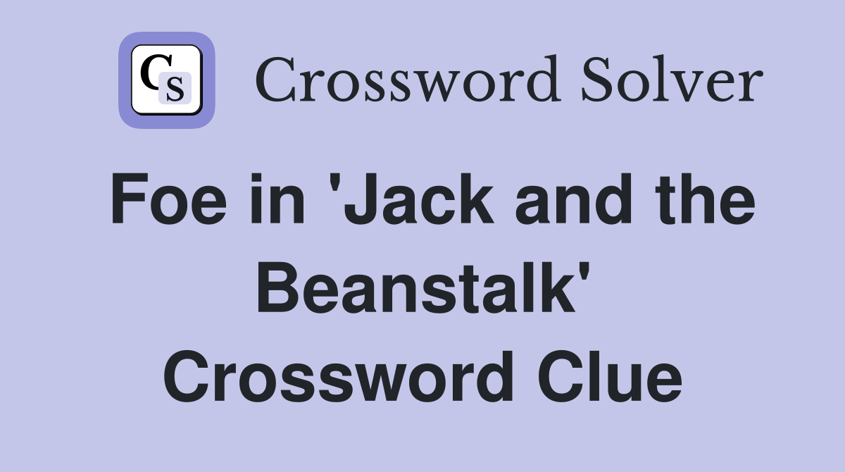 Foe in 'Jack and the Beanstalk' Crossword Clue