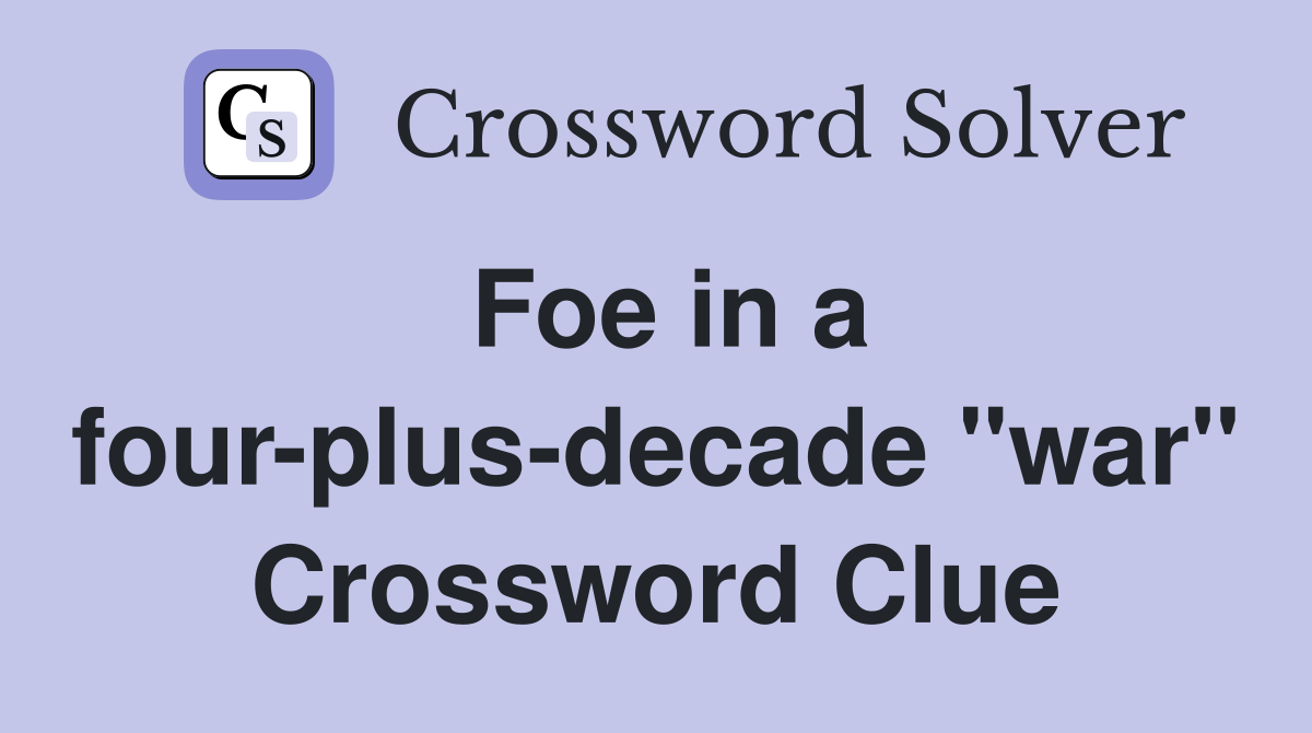 Foe in a four-plus-decade "war" Crossword Clue