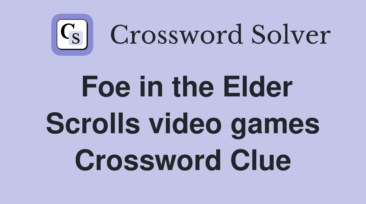Foe in the Elder Scrolls video games Crossword Clue