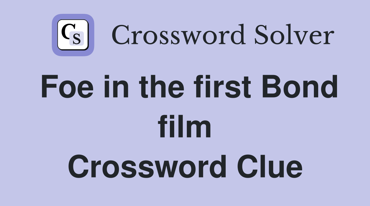 Foe in the first Bond film Crossword Clue