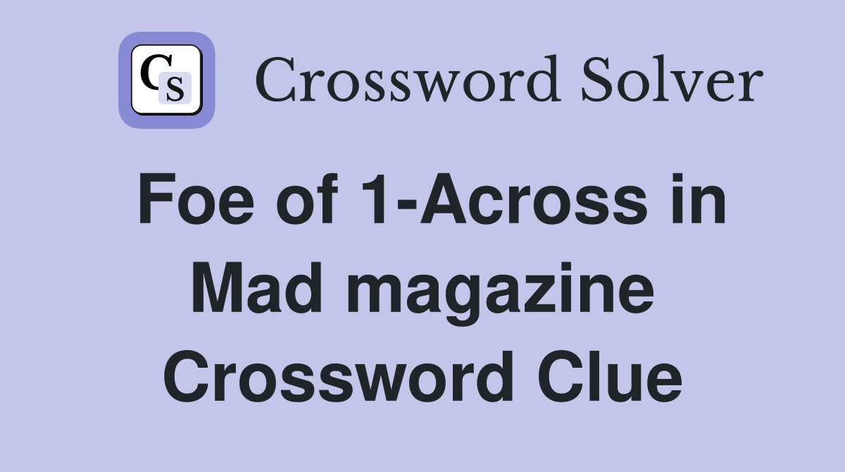 Foe of 1-Across in Mad magazine Crossword Clue