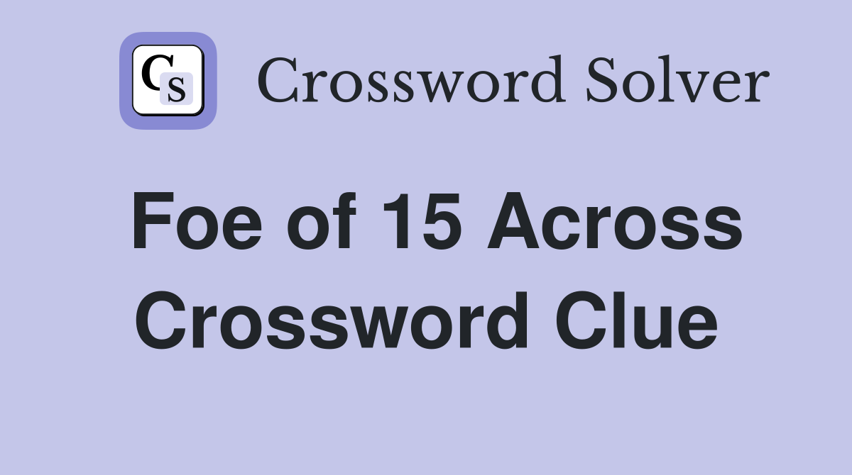 Foe of 15 Across Crossword Clue