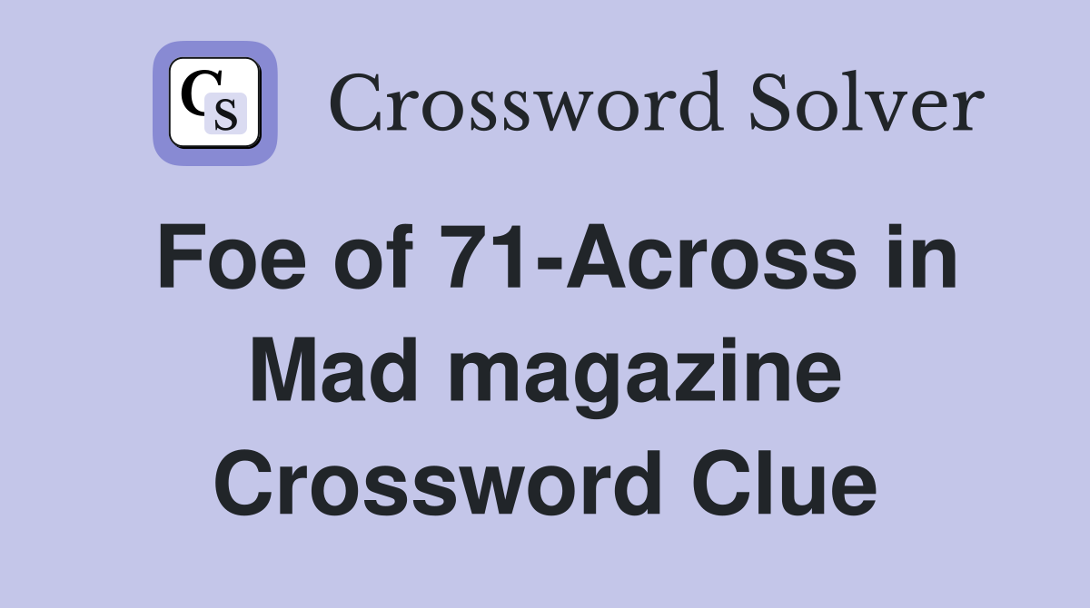 Foe of 71-Across in Mad magazine Crossword Clue