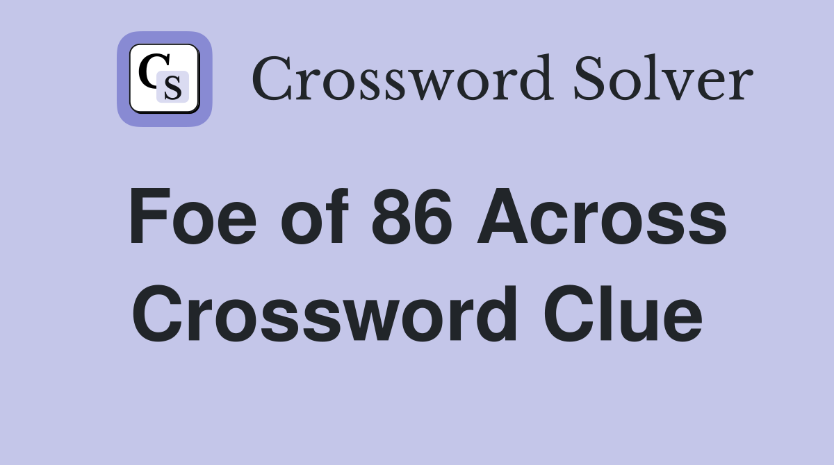 Foe of 86 Across Crossword Clue