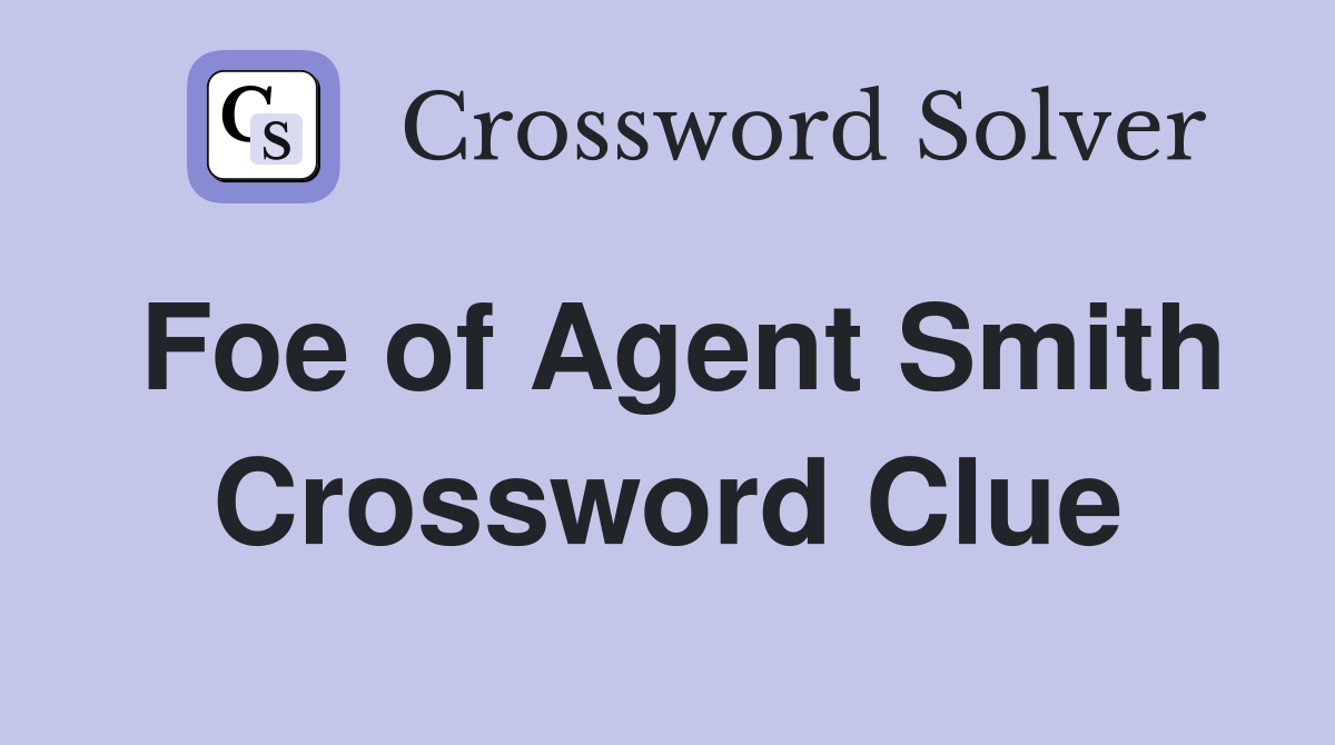 Foe of Agent Smith Crossword Clue