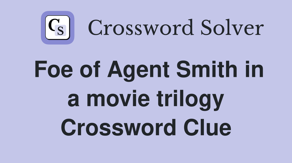 Foe of Agent Smith in a movie trilogy Crossword Clue