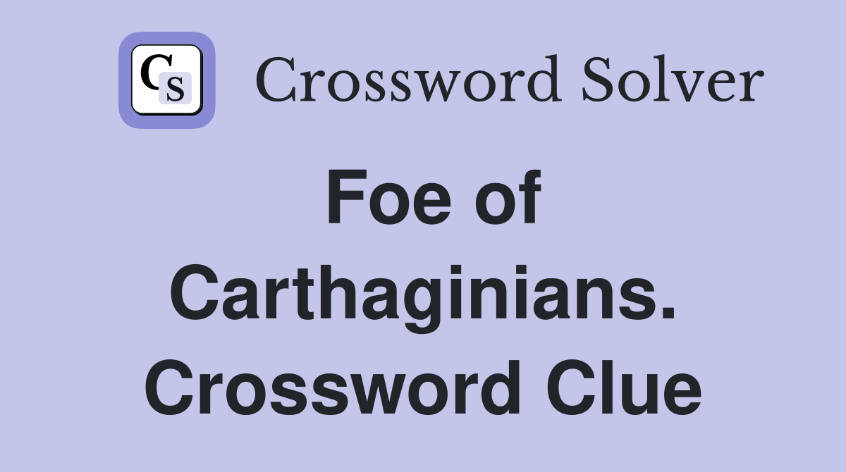 Foe of Carthaginians. Crossword Clue