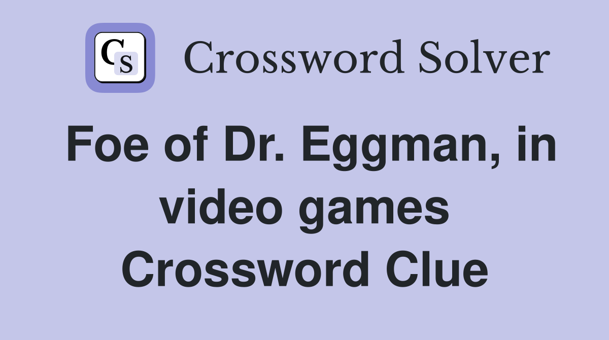 Foe of Dr. Eggman, in video games Crossword Clue