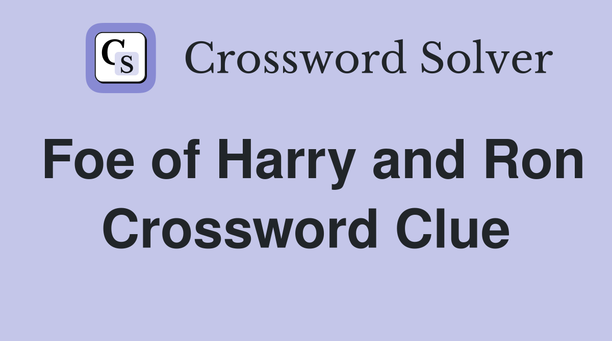 Foe of Harry and Ron Crossword Clue