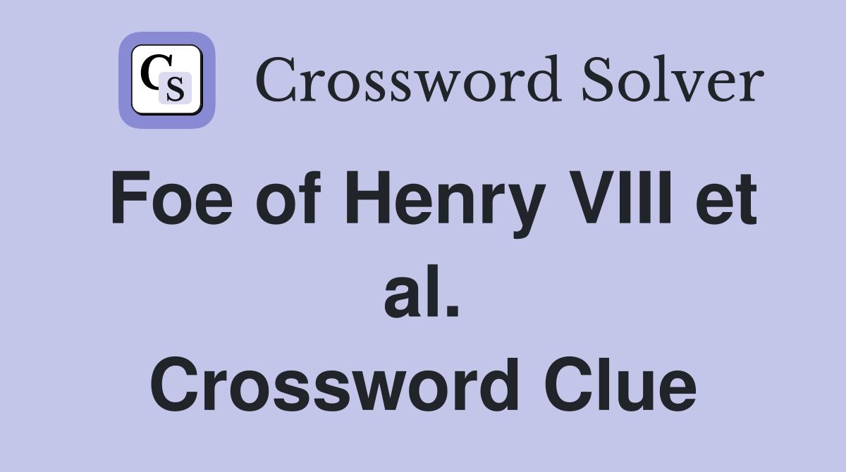 Foe of Henry VIII et al. Crossword Clue