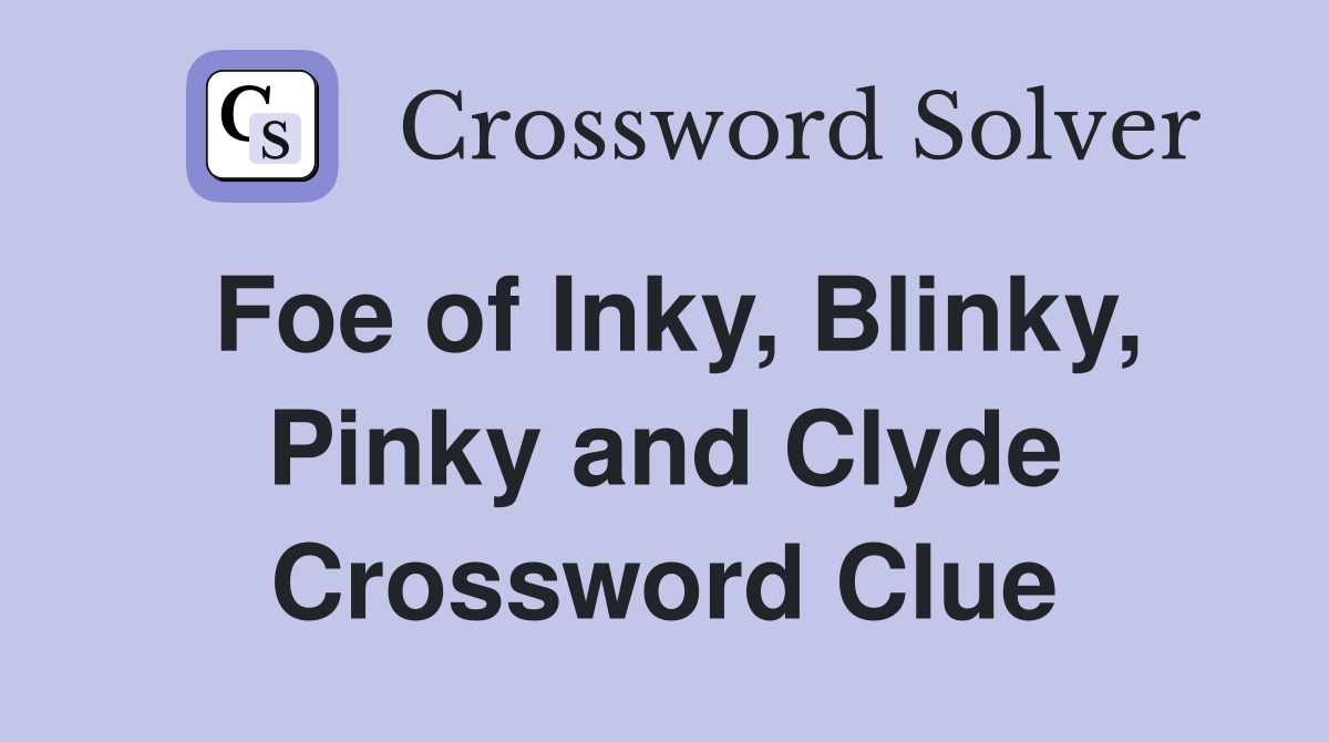 Foe of Inky, Blinky, Pinky and Clyde Crossword Clue