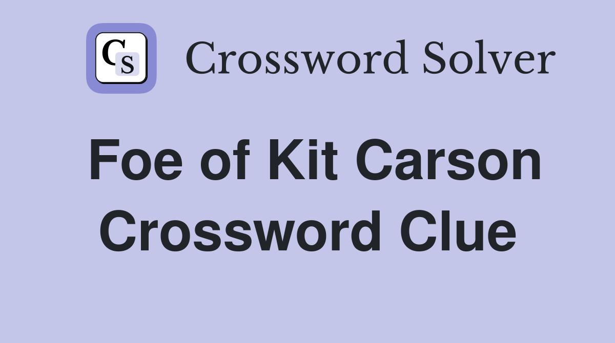 Foe of Kit Carson Crossword Clue