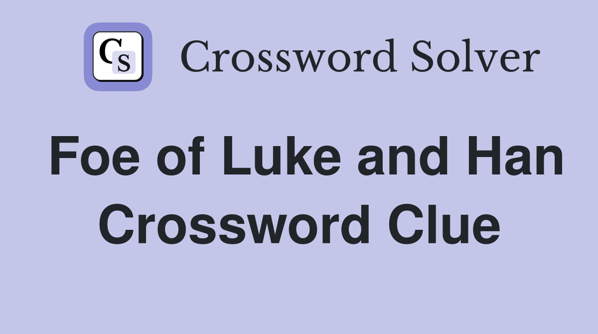 Foe of Luke and Han Crossword Clue