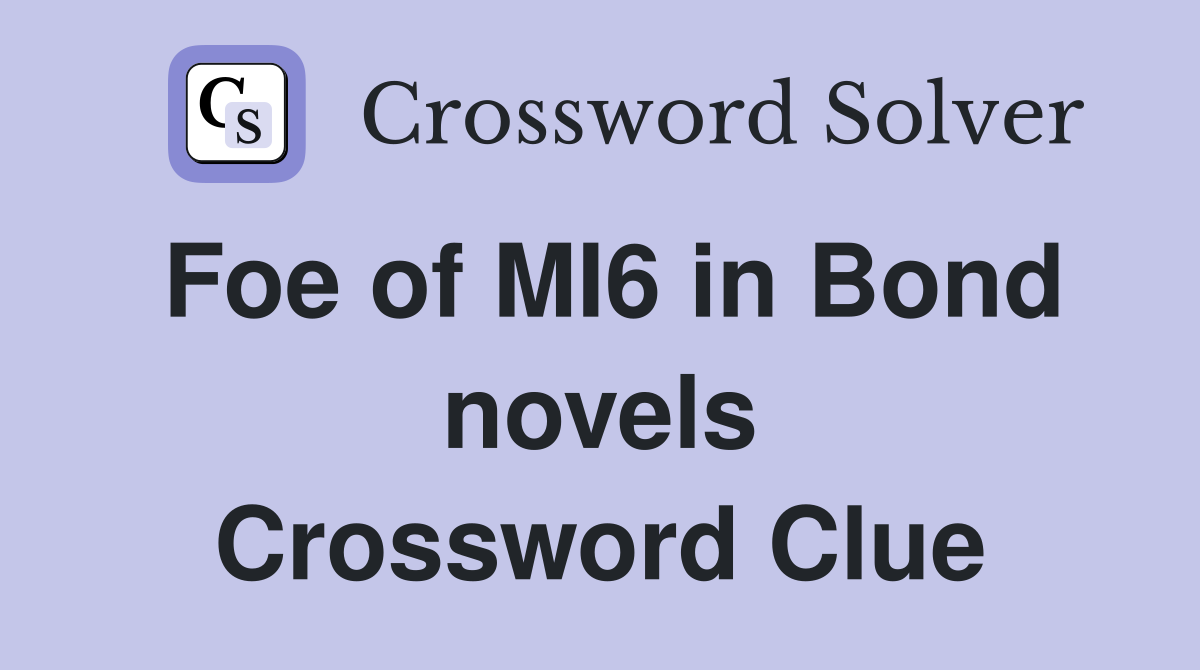 Foe of MI6 in Bond novels Crossword Clue