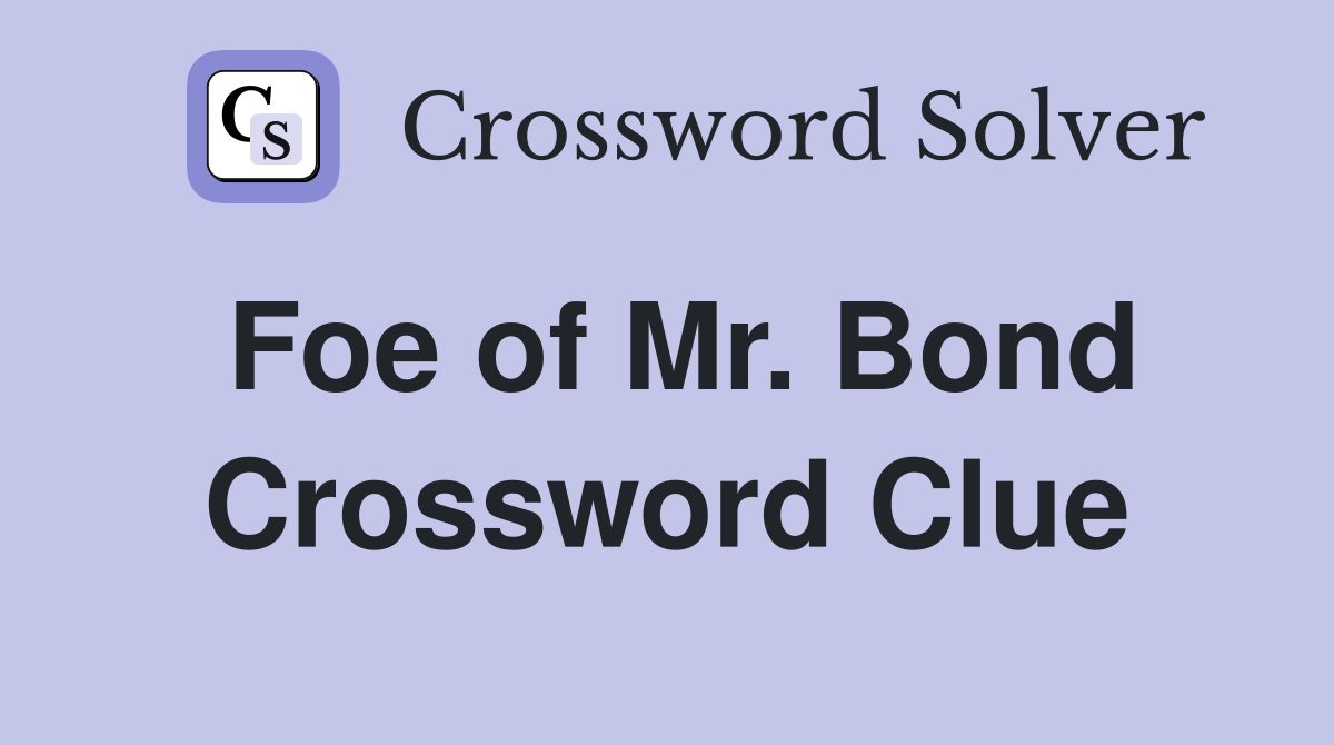 Foe of Mr. Bond Crossword Clue