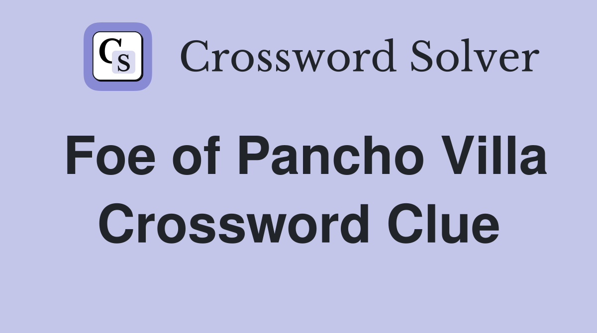 Foe of Pancho Villa Crossword Clue