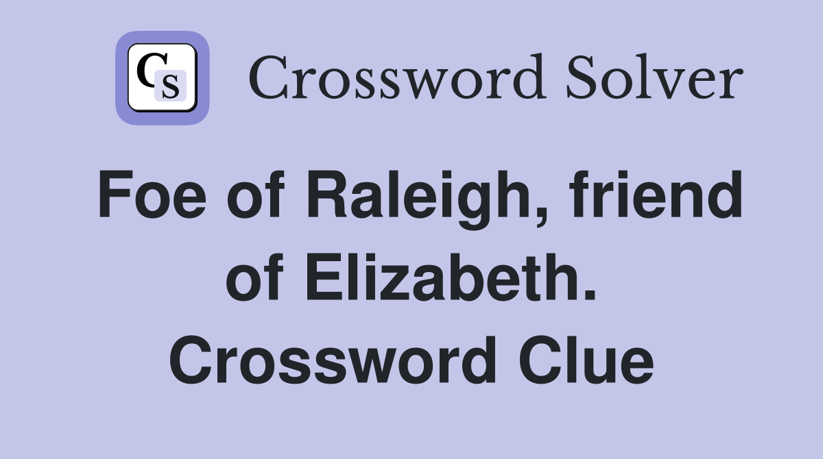 Foe of Raleigh, friend of Elizabeth. Crossword Clue