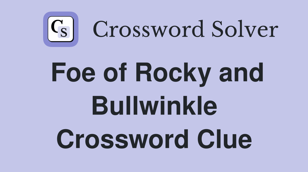 Foe of Rocky and Bullwinkle Crossword Clue