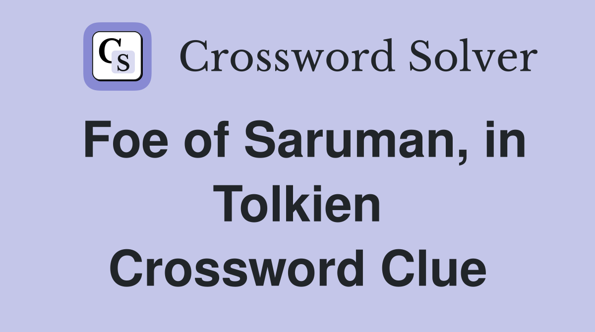 Foe of Saruman, in Tolkien Crossword Clue