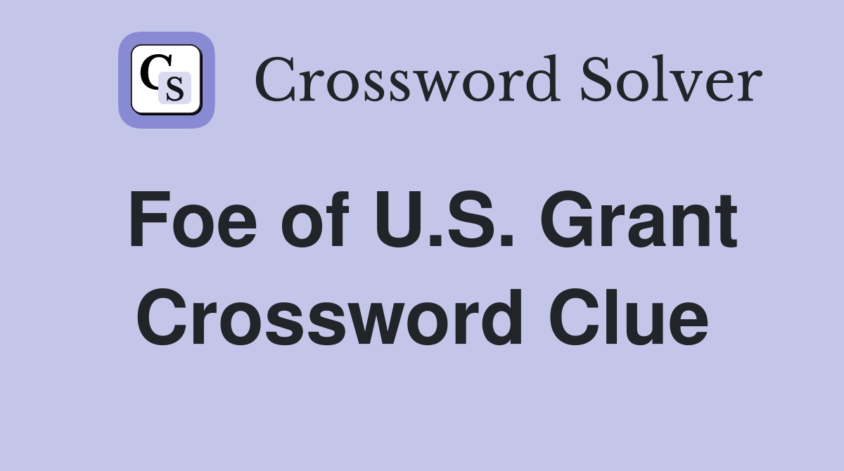 Foe of U.S. Grant Crossword Clue