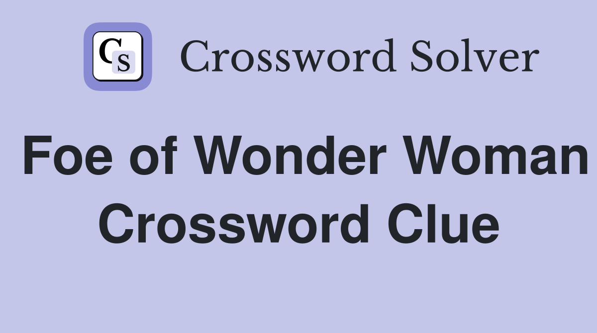 Foe of Wonder Woman Crossword Clue