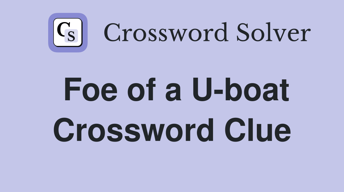 Foe of a U-boat Crossword Clue